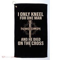 I Only Kneel For One Man An He Died On The Cross Jesus Golf Towel thumb 0
