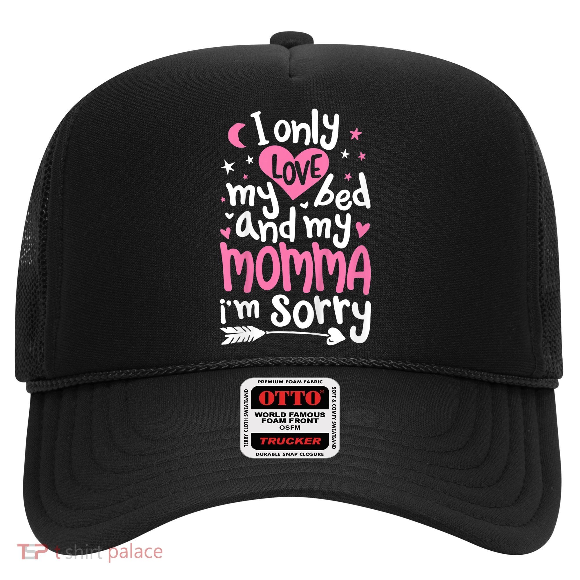 I Only Love My Bed And My Momma IM Sorry Hat