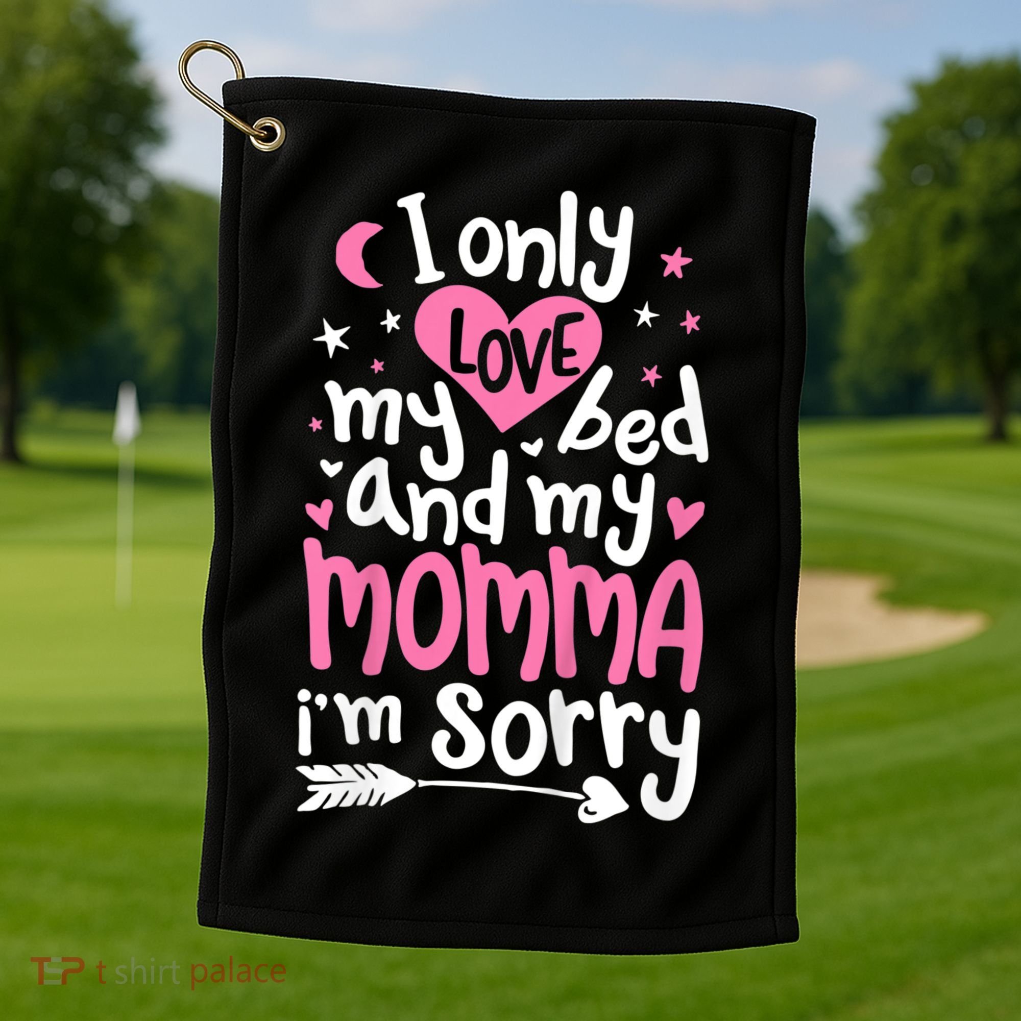 I Only Love My Bed And My Momma IM Sorry Golf Towel