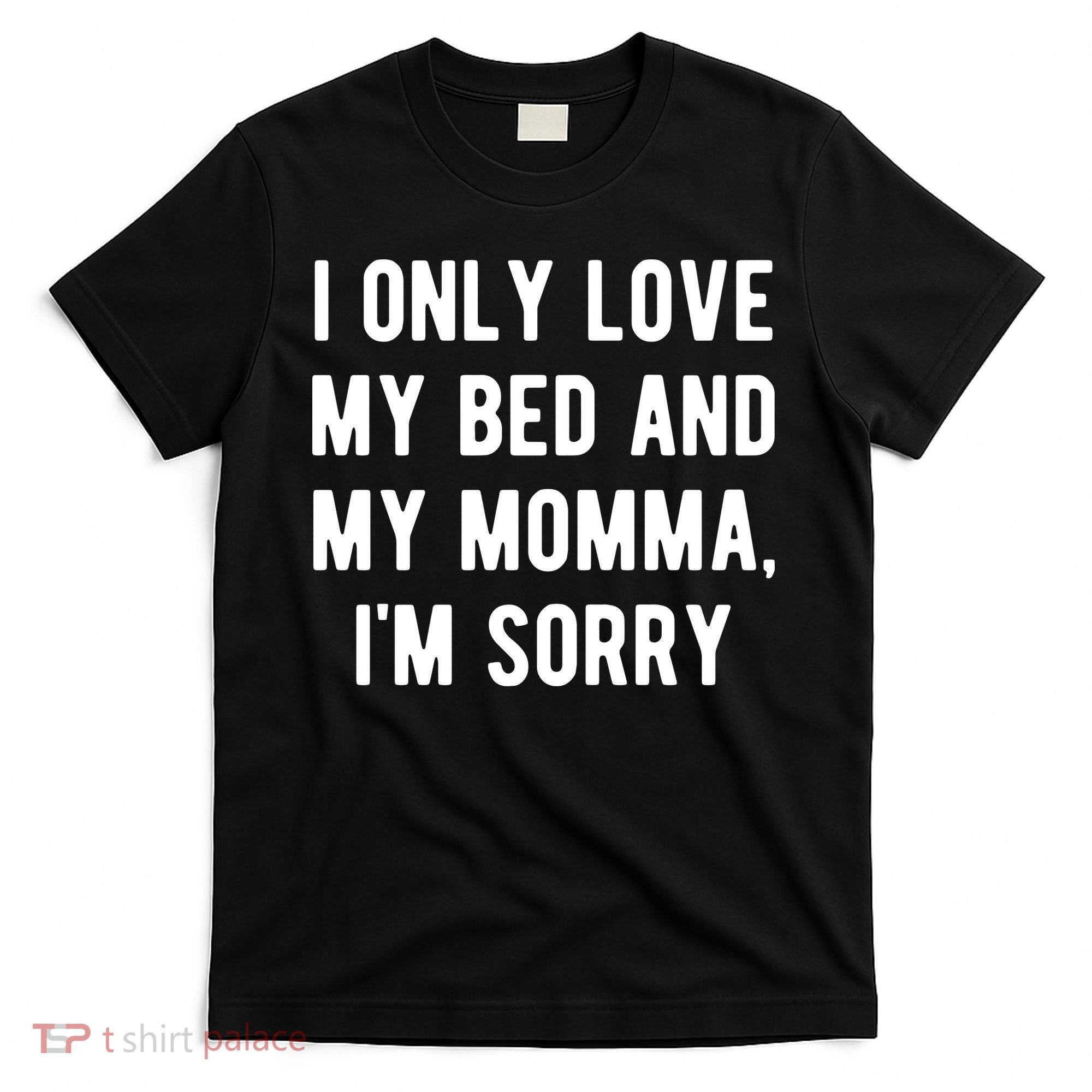 I Only Love My Bed And My Momma T-Shirt