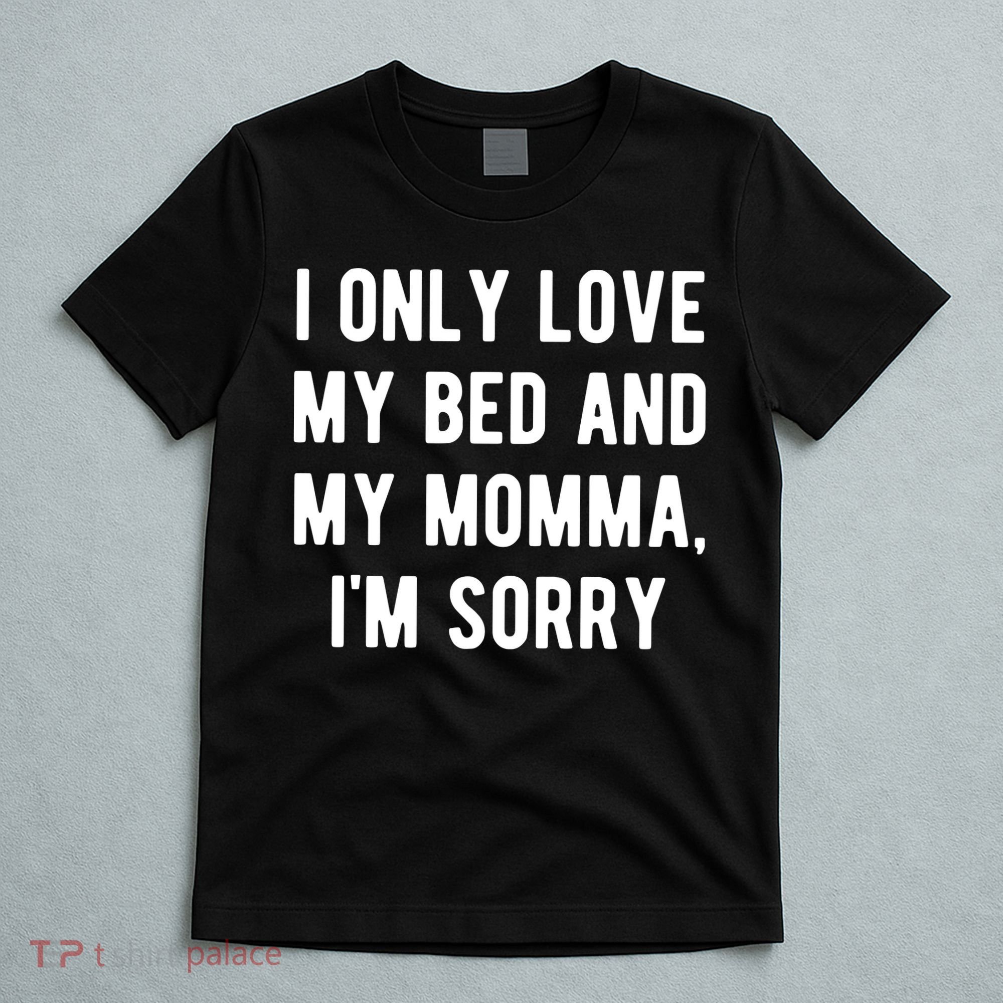 I Only Love My Bed And My Momma T-Shirt