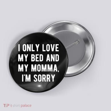 I Only Love My Bed And My Momma Button