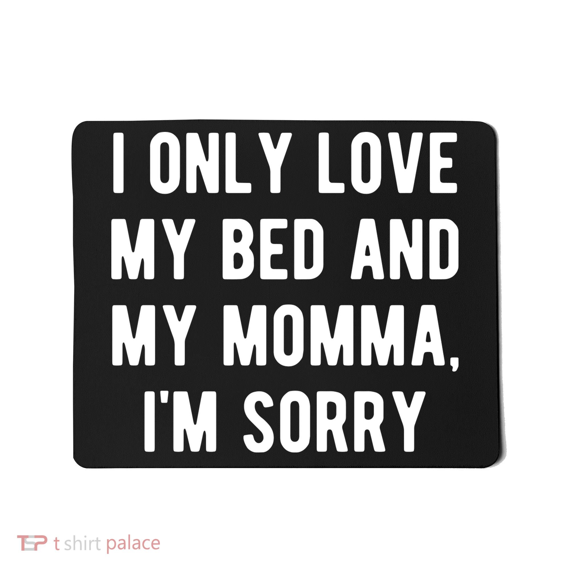 I Only Love My Bed And My Momma Mousepad