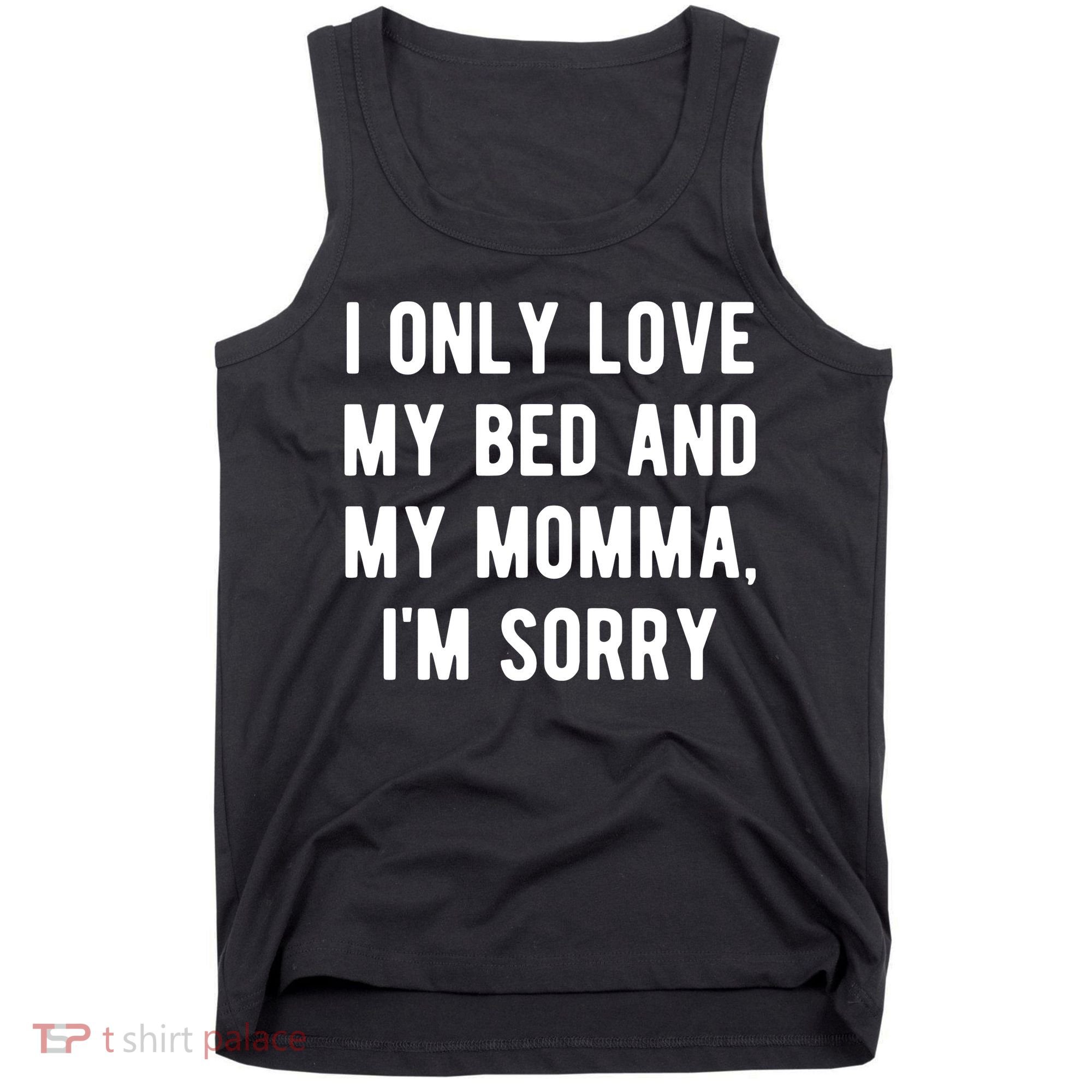 I Only Love My Bed And My Momma Tank Top