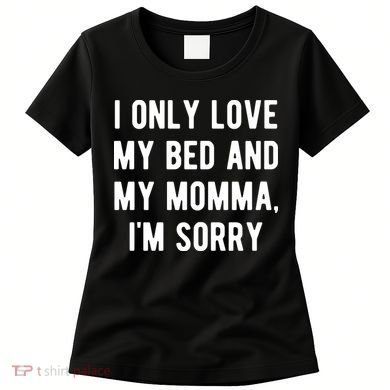 I Only Love My Bed And My Momma Women's T-Shirt