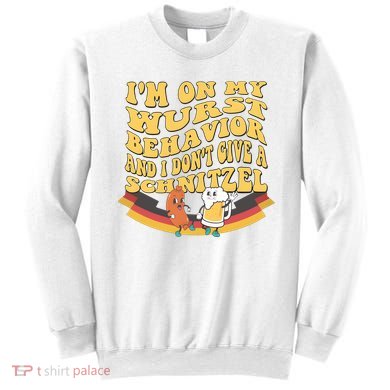 Im On My Wurst Behavior And I Dont Give A Schnitzel Oktoberfest Drinking Team Sweatshirt