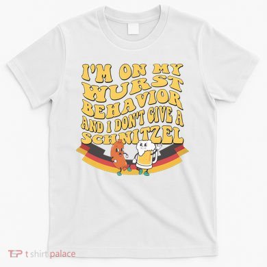 Im On My Wurst Behavior And I Dont Give A Schnitzel Oktoberfest Drinking Team T-Shirt