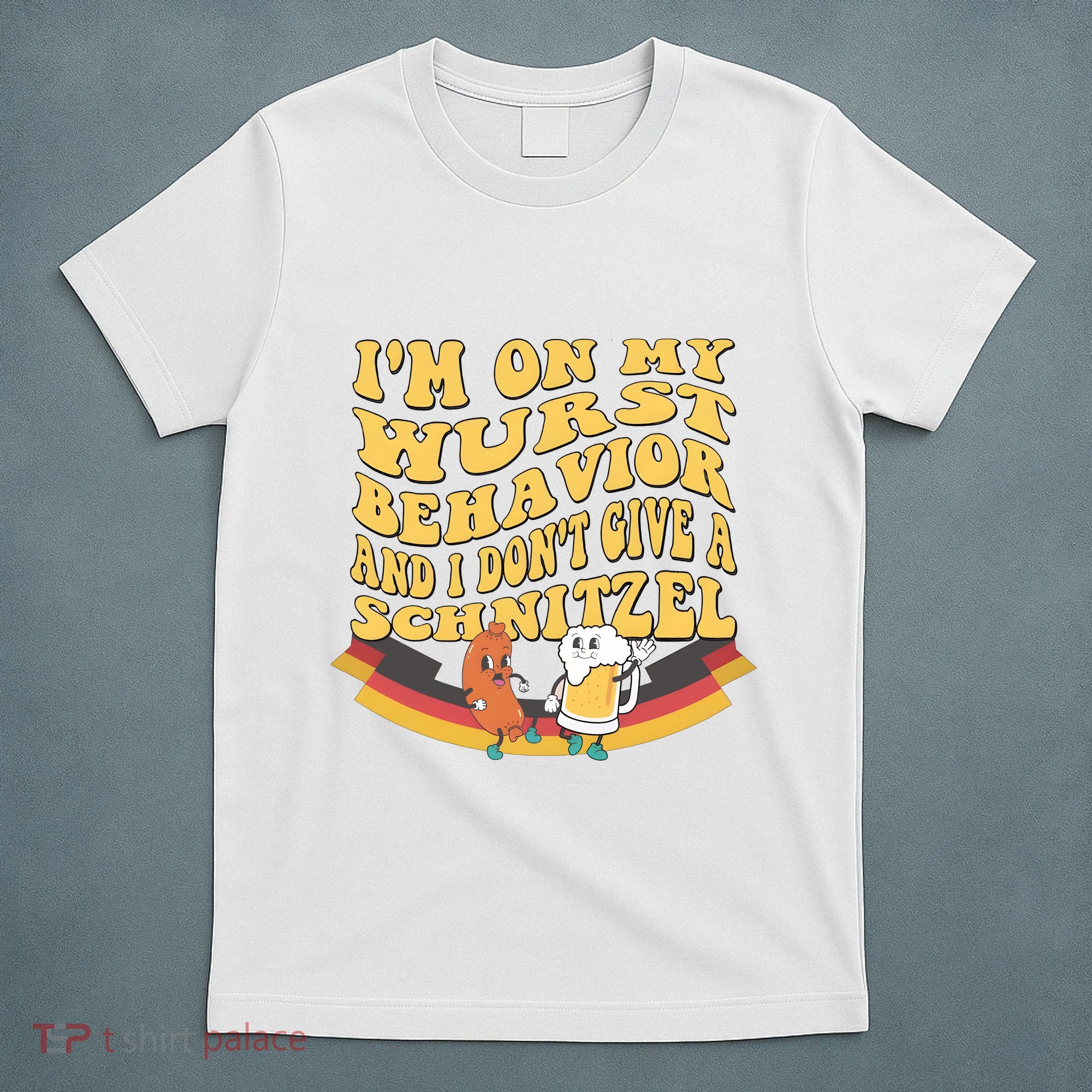 Im On My Wurst Behavior And I Dont Give A Schnitzel Oktoberfest Drinking Team T-Shirt