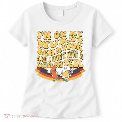 Im On My Wurst Behavior And I Dont Give A Schnitzel Oktoberfest Drinking Team Women's T-Shirt