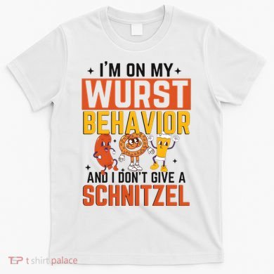 IM On My Wurst Behavior I DonT Give A Schnitzel Funny Oktoberfest T-Shirt
