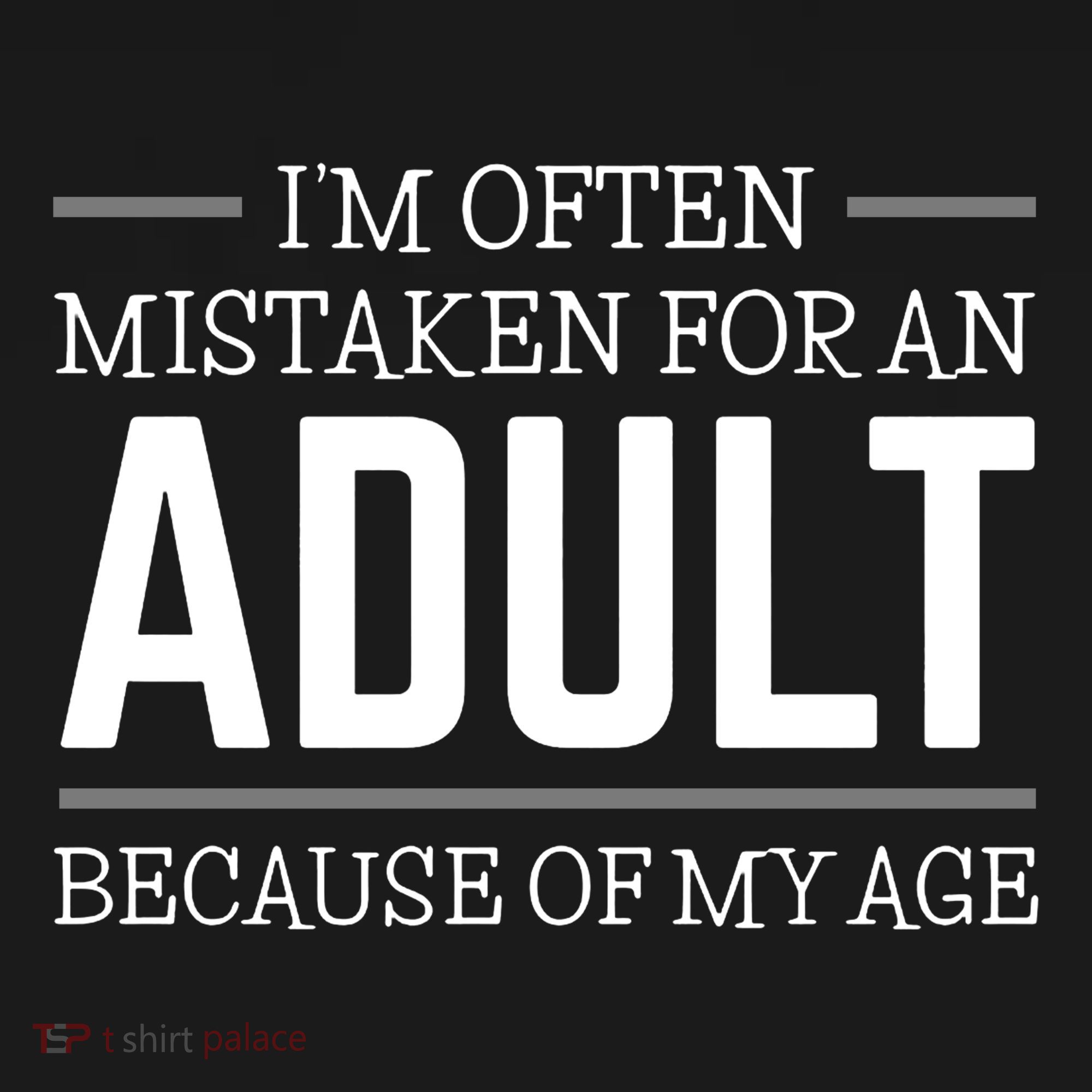 IM Often Mistaken For An Adult Because Of My Age T-Shirt