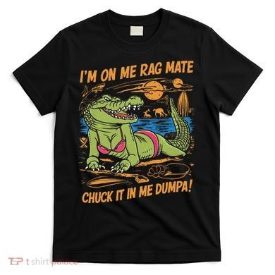 IM On Me Rag Mate Chuck It In Me Dumpa T-Shirt