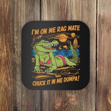 IM On Me Rag Mate Chuck It In Me Dumpa Coaster