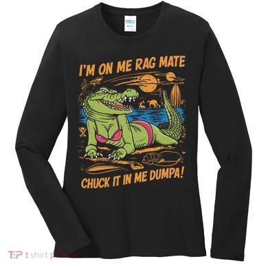 IM On Me Rag Mate Chuck It In Me Dumpa Women's Long Sleeve Shirt