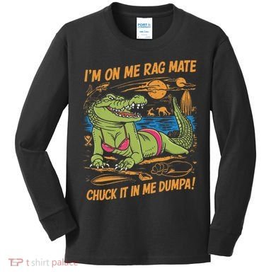 IM On Me Rag Mate Chuck It In Me Dumpa Kids Long Sleeve Shirt