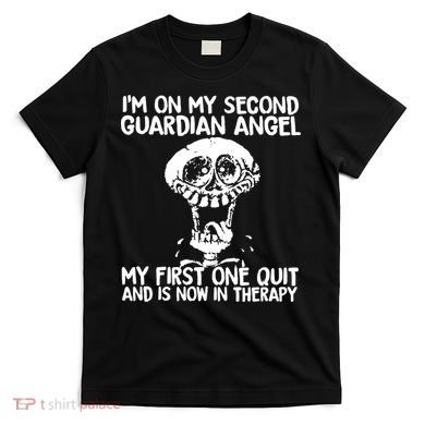 I'm On My Second Guardian Angel My First One Quit Skull T-Shirt