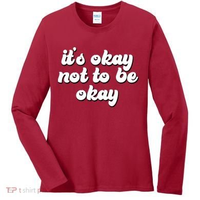 It's Okay Not To Be Okay Women's Long Sleeve Shirt