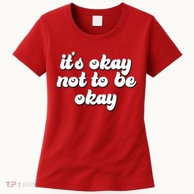 It's Okay Not To Be Okay Women's T-Shirt