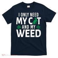 I Only Need My Cat And My Weed Funny Marijuana Pot Smoker T-Shirt thumb 0