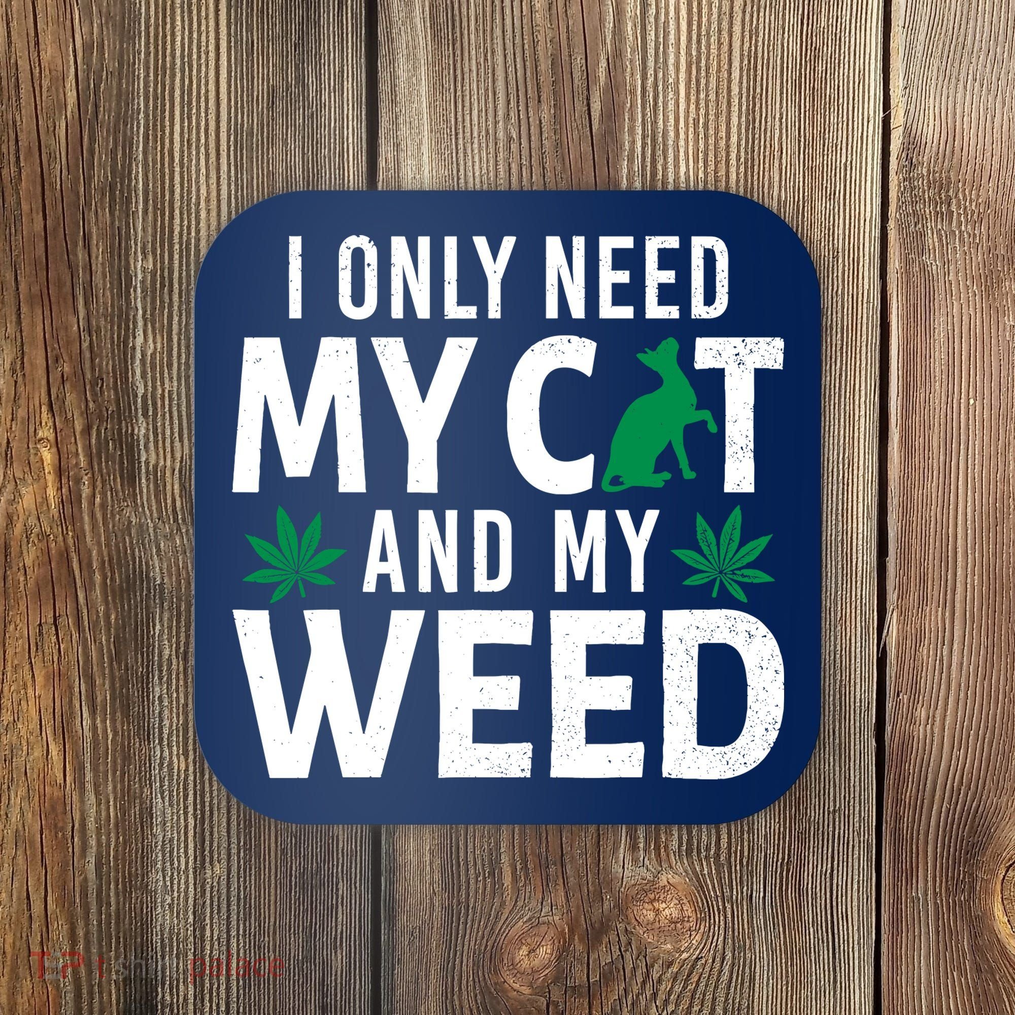 I Only Need My Cat And My Weed Funny Marijuana Pot Smoker Coaster