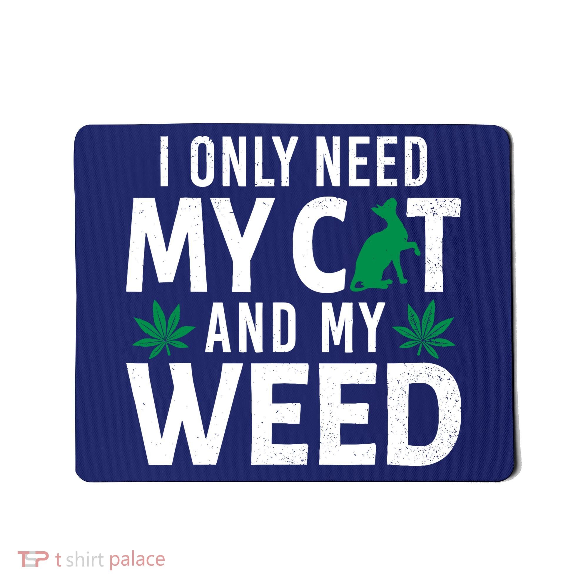 I Only Need My Cat And My Weed Funny Marijuana Pot Smoker Mousepad