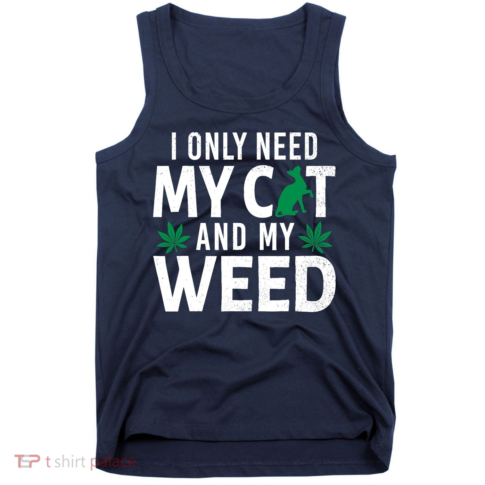 I Only Need My Cat And My Weed Funny Marijuana Pot Smoker Tank Top