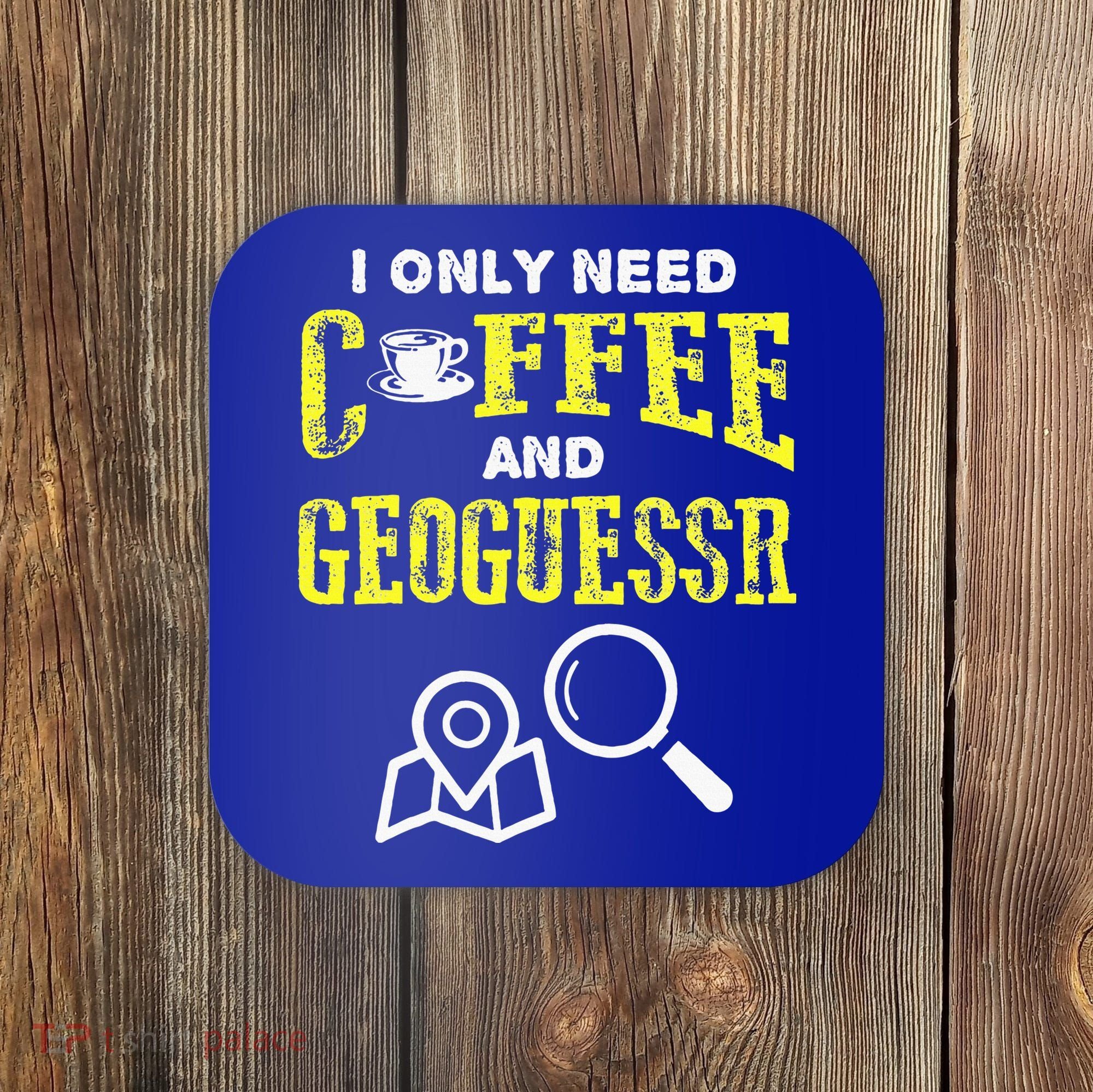I Only Need Coffee And Geoguessr Gamer Coaster