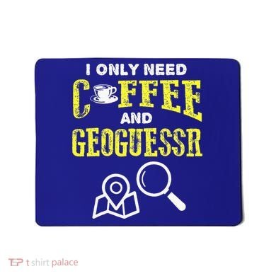 I Only Need Coffee And Geoguessr Gamer Mousepad