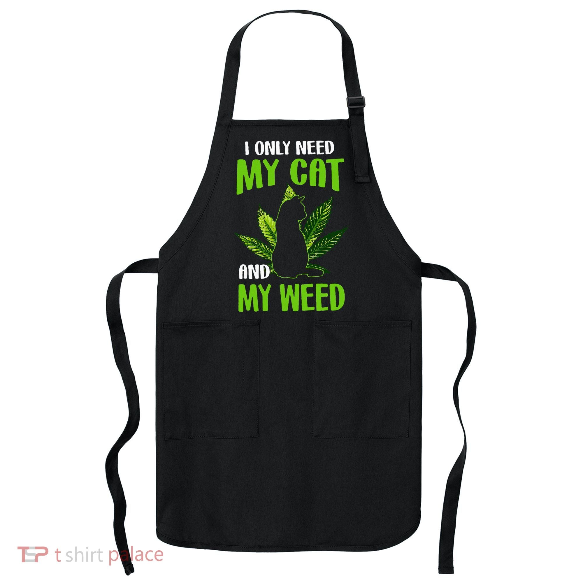I Only Need My Cat and My Weed Funny Cat Lover Apron
