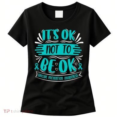 It's Ok Not To Be Ok Suicide Prevention Awareness Women's T-Shirt