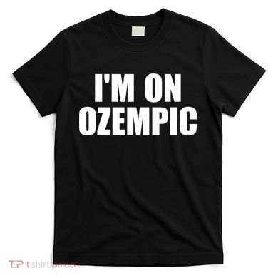 Im On Ozempic T-Shirt