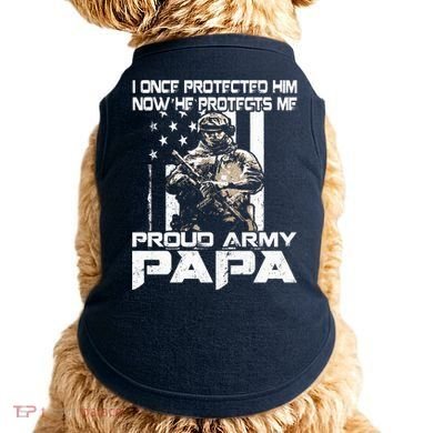 I Once Protected Him Now He Protects Me Proud Army Papa Doggie Tank