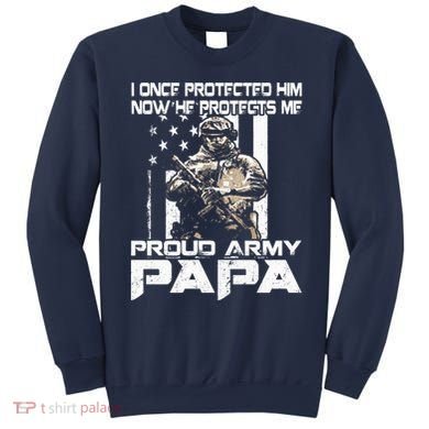 I Once Protected Him Now He Protects Me Proud Army Papa Sweatshirt