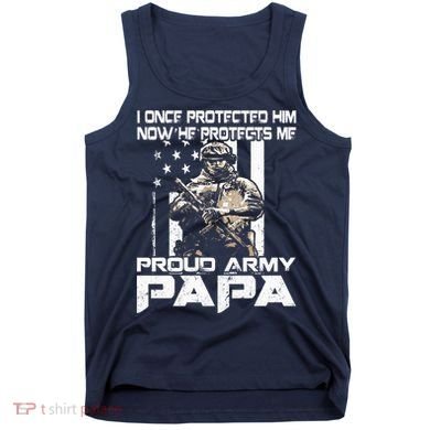 I Once Protected Him Now He Protects Me Proud Army Papa Tank Top