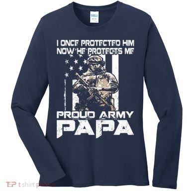 I Once Protected Him Now He Protects Me Proud Army Papa Women's Long Sleeve Shirt