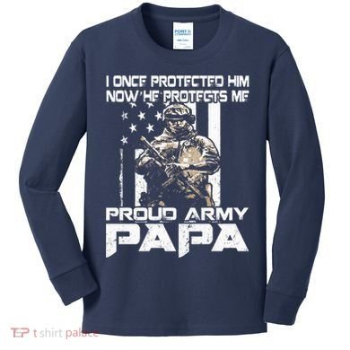 I Once Protected Him Now He Protects Me Proud Army Papa Kids Long Sleeve Shirt