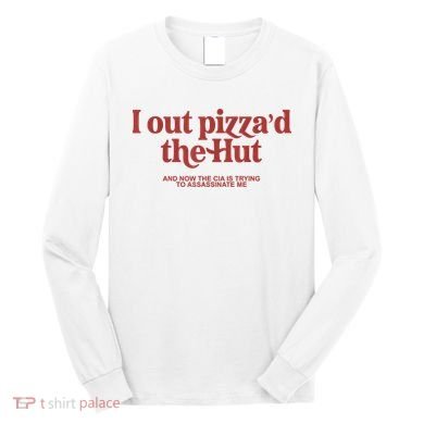 I Out Pizza'd The Hut Long Sleeve Shirt