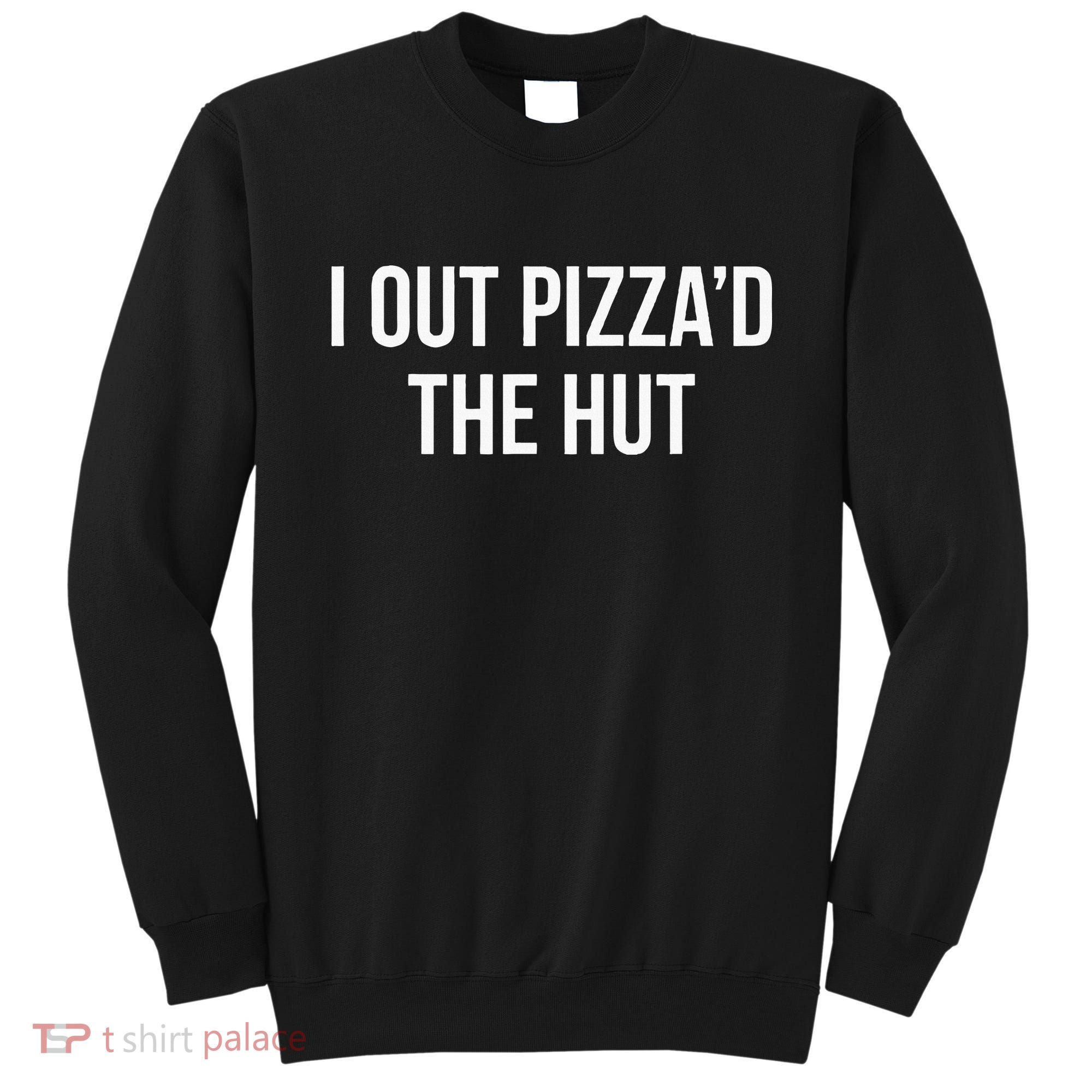 I Out PizzaD The Hut Sweatshirt