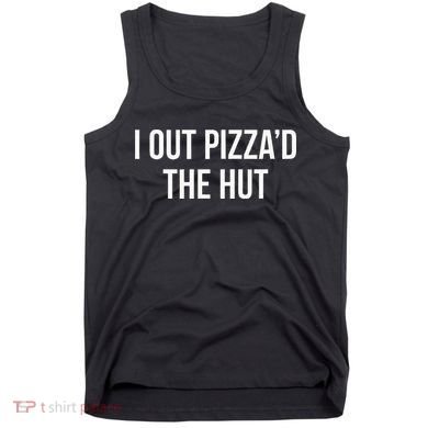 I Out PizzaD The Hut Tank Top