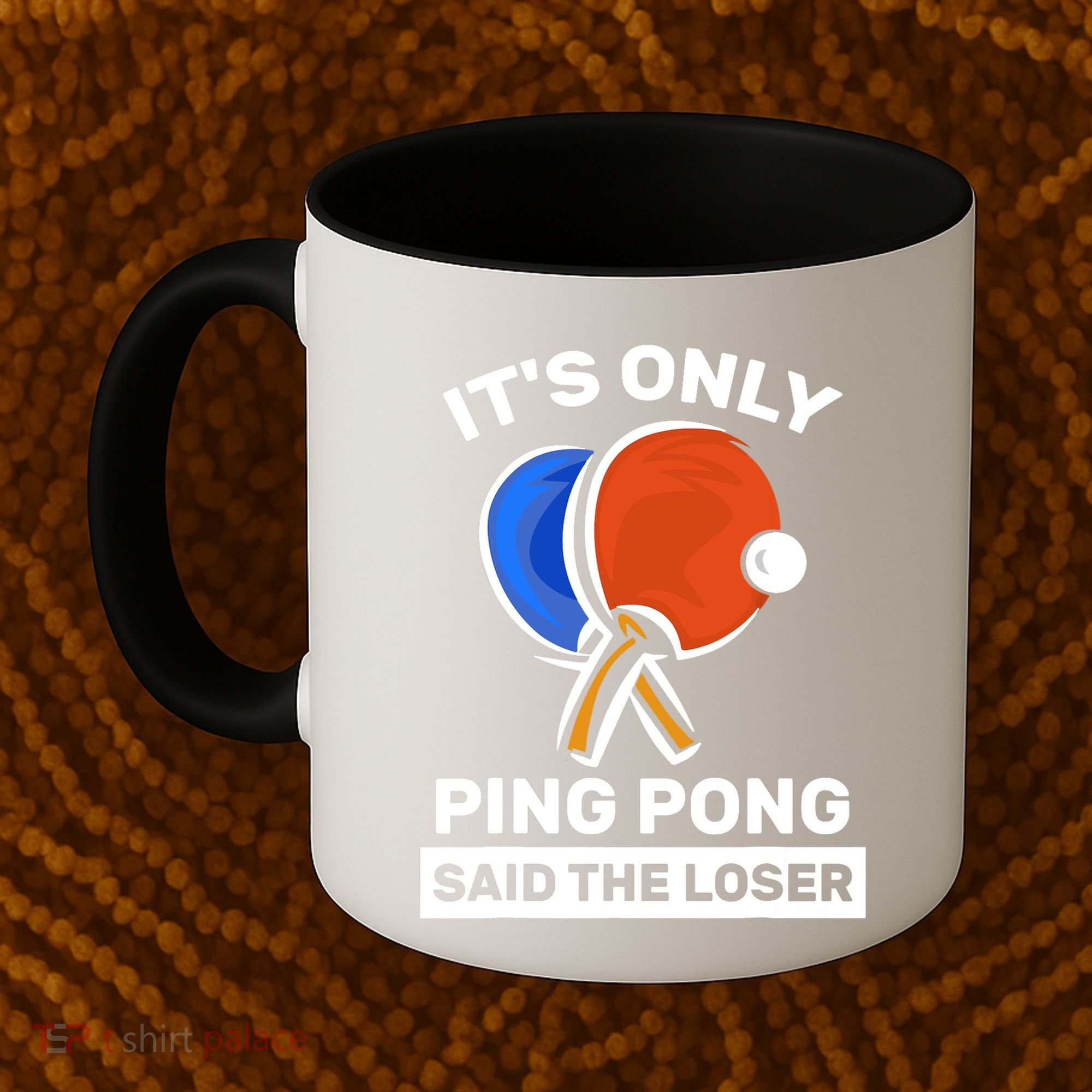 It's Only Ping Pong Said The Loser, Funny Ping Pong Player Coffee Mug