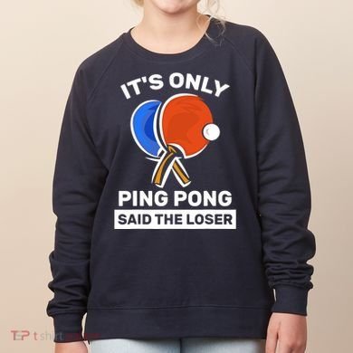 It's Only Ping Pong Said The Loser, Funny Ping Pong Player Women's Sweatshirt