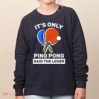 It's Only Ping Pong Said The Loser, Funny Ping Pong Player Women's Sweatshirt thumb 0