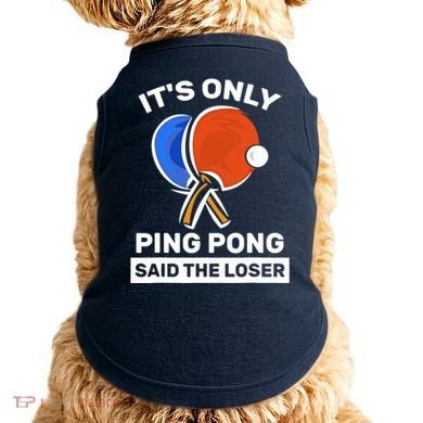 It's Only Ping Pong Said The Loser, Funny Ping Pong Player Doggie Tank