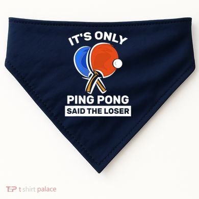 It's Only Ping Pong Said The Loser, Funny Ping Pong Player USA-Made Doggie Bandana