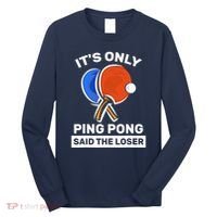 It's Only Ping Pong Said The Loser, Funny Ping Pong Player Long Sleeve Shirt thumb 0