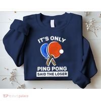 It's Only Ping Pong Said The Loser, Funny Ping Pong Player Sweatshirt thumb 2
