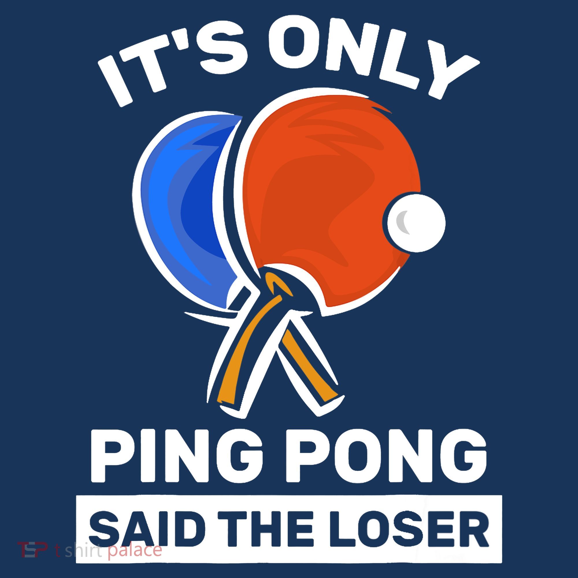 It's Only Ping Pong Said The Loser, Funny Ping Pong Player Sweatshirt