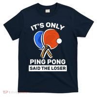 It's Only Ping Pong Said The Loser, Funny Ping Pong Player T-Shirt thumb 0