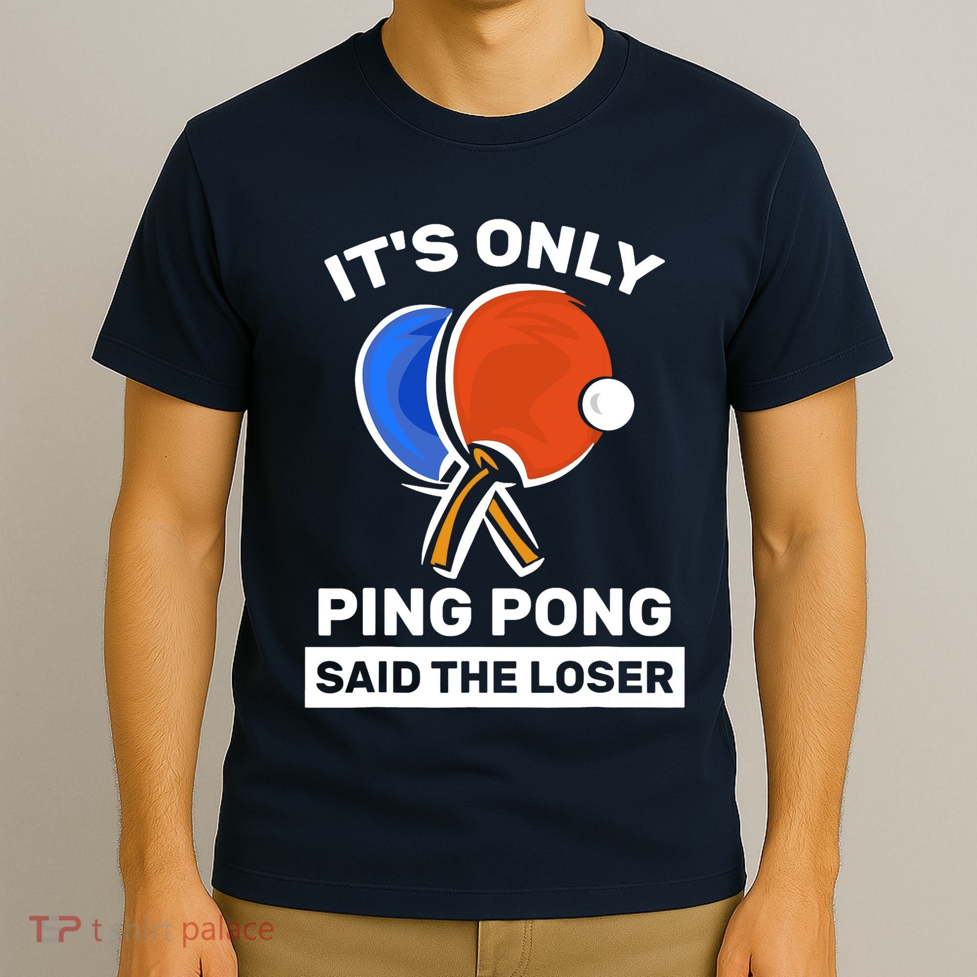 It's Only Ping Pong Said The Loser, Funny Ping Pong Player T-Shirt