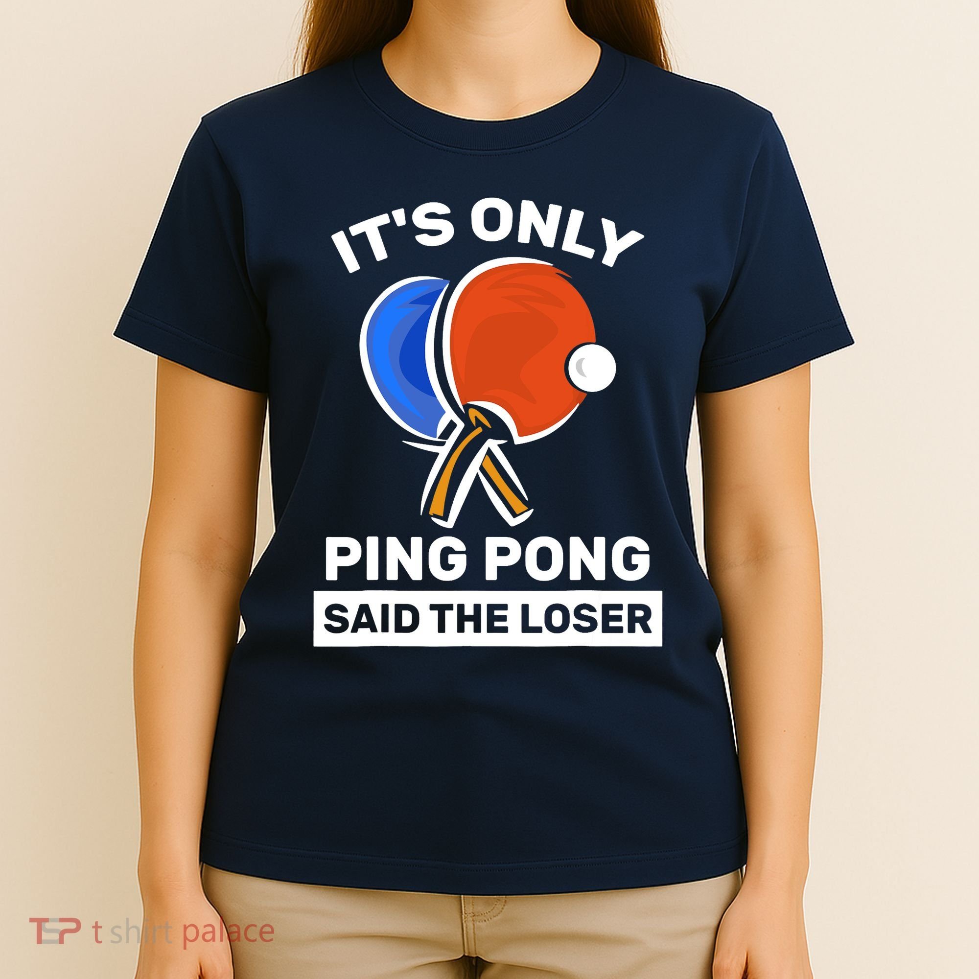 It's Only Ping Pong Said The Loser, Funny Ping Pong Player T-Shirt